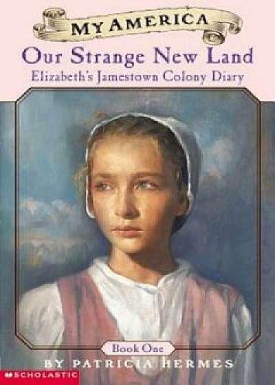 Elizabeth's Jamestown Colony Diaries: Book One: Our Strange New Land, Paperback/Patricia Hermes