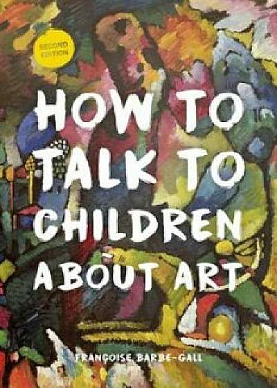 How to Talk to Children about Art, Paperback/Franocoise Barbe-Gall