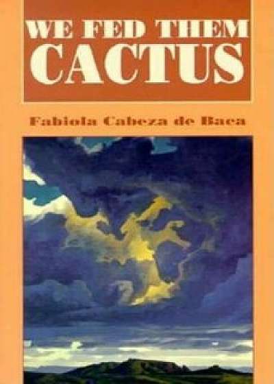 We Fed Them Cactus, Paperback/Fabiola Cabeza De Baca