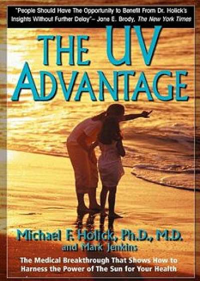 The UV Advantage, Paperback/Ph. D. M. D. Holick Michael F.