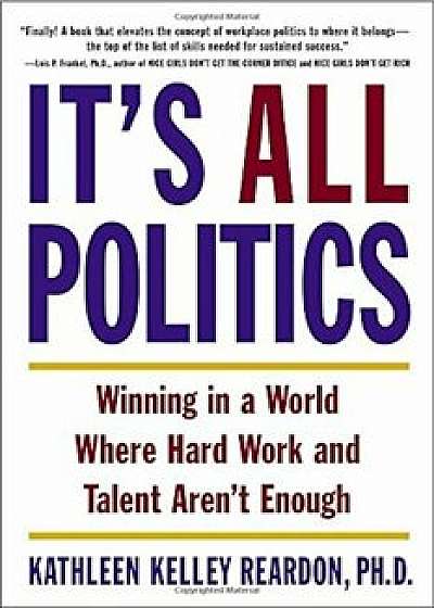 It's All Politics: Winning in a World Where Hard Work and Talent Aren't Enough, Paperback/Kathleen Kelly Reardon