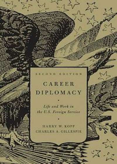 Career Diplomacy: Life and Work in the US Foreign Service, Paperback/Harry W. Kopp