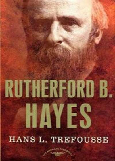 Rutherford B. Hayes: The American Presidents Series: The 19th President, 1877-1881, Hardcover/Hans Trefousse