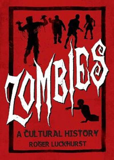 Zombies: A Cultural History, Paperback/Roger Luckhurst