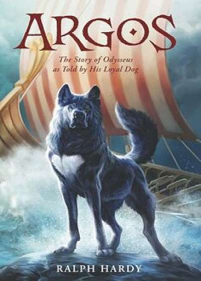Argos: The Story of Odysseus as Told by His Loyal Dog, Paperback/Ralph Hardy