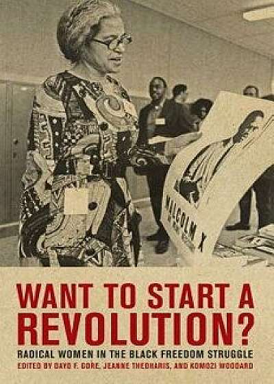 Want to Start a Revolution': Radical Women in the Black Freedom Struggle, Paperback/Jeanne Theoharis