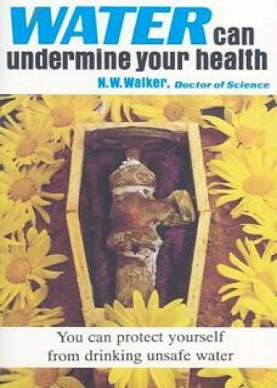 Water Can Undermine Your Health!, Paperback/Norman W. Walker