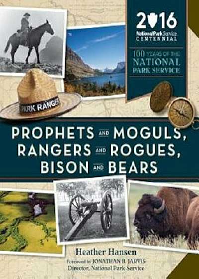 Prophets and Moguls, Rangers and Rogues, Bison and Bears: 100 Years of the National Park Service, Paperback/Heather Hansen