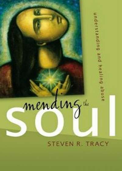 Mending the Soul: Understanding and Healing Abuse, Paperback/Steven R. Tracy