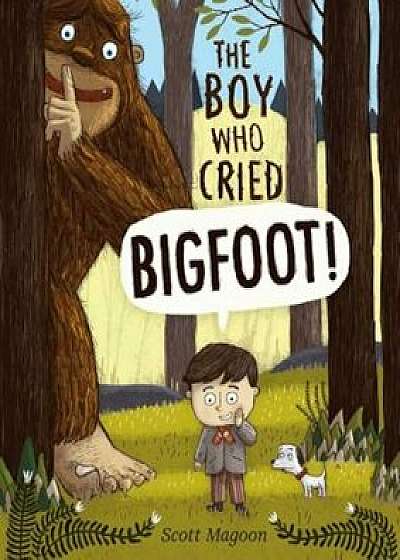 The Boy Who Cried Bigfoot!, Hardcover/Scott Magoon