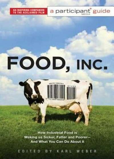 Food Inc.: How Industrial Food Is Making Us Sicker, Fatter, and Poorer - And What You Can Do about It; A Participant Guide, Paperback/Participant Media