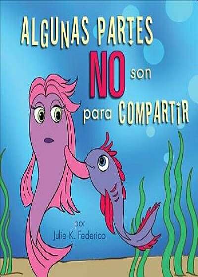 Algunas Partes No Son Para Compartir = Some Parts Are Not for Sharing (Spanish), Paperback/Julie K. Federico