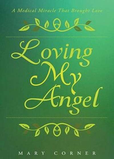 Loving My Angel: A Medical Miracle That Brought Love, Paperback/Mary Corner