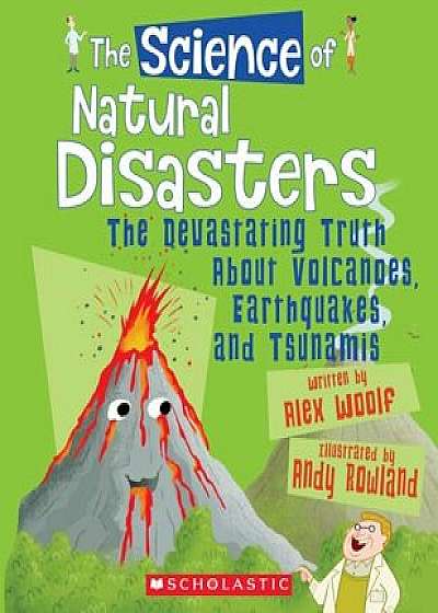 The Science of Natural Disasters: The Devastating Truth about Volcanoes, Earthquakes, and Tsunamis, Paperback/Alex Woolf