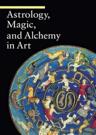 Astrology, Magic, and Alchemy in Art, Paperback/Matilde Battistini