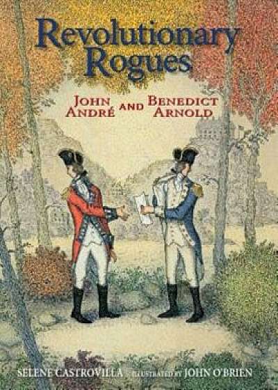 Revolutionary Rogues: John Andre and Benedict Arnold, Hardcover/Selene Castrovilla