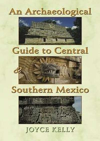 An Archaeological Guide to Central and Southern Mexico, Paperback/Joyce Kelly