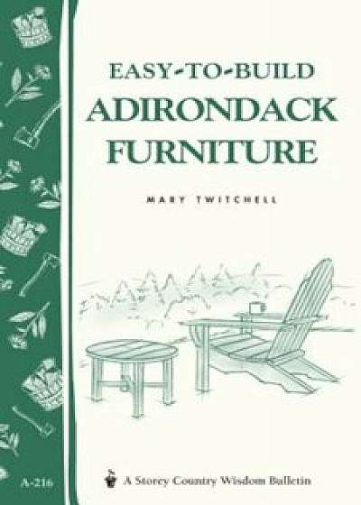 Easy-To-Build Adirondack Furniture: Storey's Country Wisdom Bulletin A-216, Paperback/Mary Twitchell