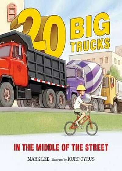 Twenty Big Trucks in the Middle of the Street, Hardcover/Mark Lee
