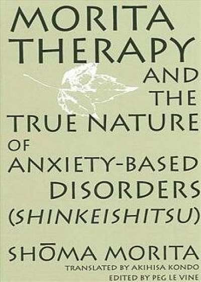 Morita Therapy and the True Nature of Anxiety-Based Disorders (Shinkeishitsu), Paperback/Shoma Morita