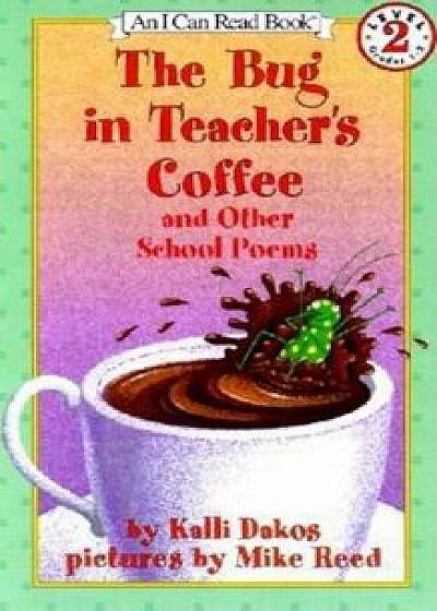 The Bug in Teacher's Coffee: And Other School Poems, Paperback/Kalli Dakos