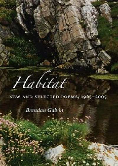 Habitat: New and Selected Poems, 1965-2005, Paperback/Brendan Galvin
