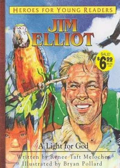 Jim Elliot a Light for God (Heroes for Young Readers), Hardcover/Renee Taft Meloche