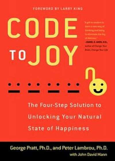 Code to Joy: The Four-Step Solution to Unlocking Your Natural State of Happiness, Paperback/George Pratt