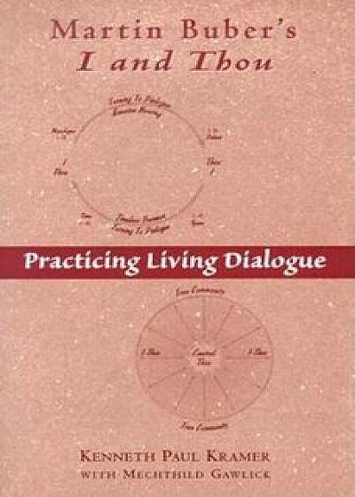 Martin Buber's I and Thou: Practicing Living Dialogue, Paperback/Kenneth Paul Kramer