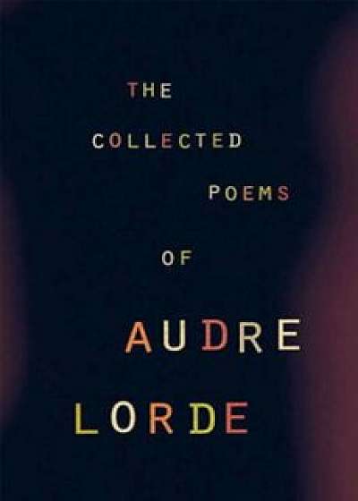 The Collected Poems of Audre Lorde, Paperback/Audre Lorde