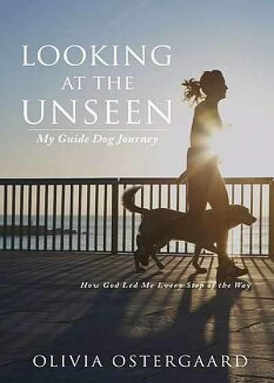 Looking at the Unseen: My Guide Dog Journey, Paperback/Olivia Ostergaard