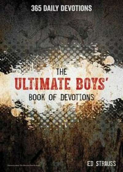 The Ultimate Boys Book of Devotions: 365 Daily Devotions, Paperback/Ed Strauss