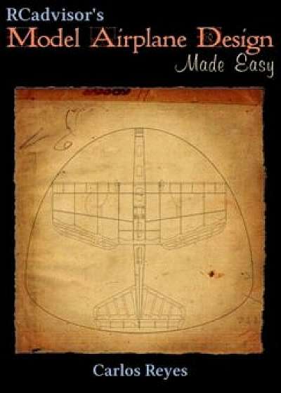 Rcadvisor's Model Airplane Design Made Easy, Paperback/Carlos Reyes