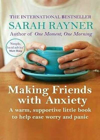 Making Friends with Anxiety: A Warm, Supportive Little Book to Help Ease Worry and Panic, Paperback/Sarah Rayner