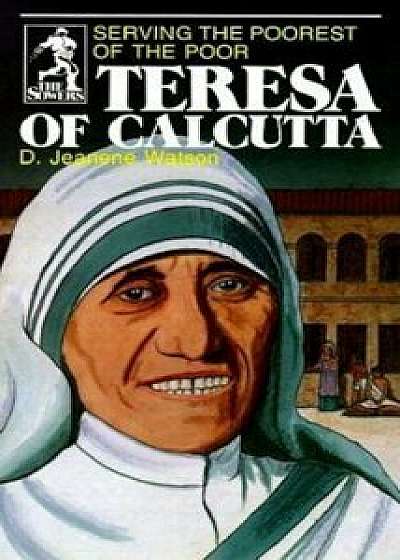 Teresa of Calcutta: Serving the Poorest of the Poor, Paperback/D. Jeanene Watson