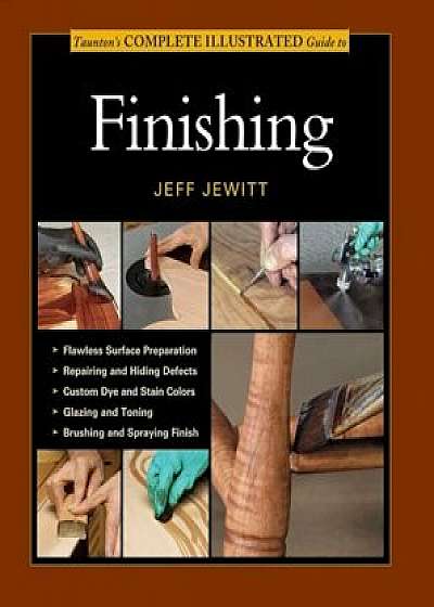 Taunton's Complete Illustrated Guide to Finishing, Paperback/Jeff Jewitt