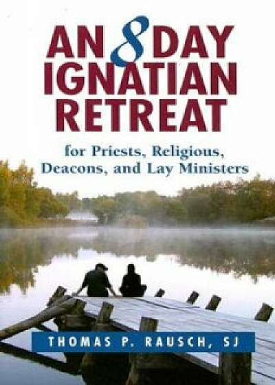 An 8 Day Ignatian Retreat for Priests, Religious, and Lay Ministers, Paperback/Thomas P. Rausch