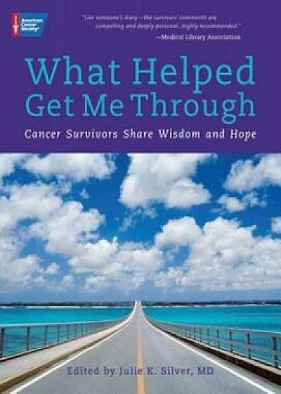 What Helped Get Me Through: Cancer Survivors Share Wisdom and Hope, Paperback/Julie Silver