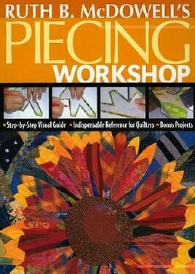 Coperta cărții Ruth B. McDowell's Piecing Workshop - Print-On-Demand Edition 'With Patterns', Paperback/Ruth B. McDowell de Ruth B. Mcdowell