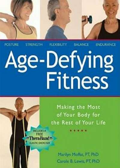 Age-Defying Fitness: Making the Most of Your Body for the Rest of Your Life 'With Free Thera-Band Elastic Exerciser', Paperback/Marilyn Moffat