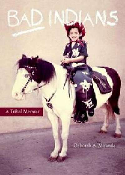 Bad Indians: A Tribal Memoir, Paperback/Deborah A. Miranda