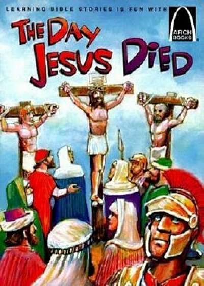 The Day Jesus Died: Matthew 26:47-27:66; Mark 14:43-15:47; Luke 22:47-23:56; And John 18:1-19:42 for Children, Paperback/Bryan Davis