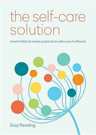 Self-Care Solution: Smart Habits & Simple Practices to Allow You to Flourish, Paperback/Suzy Reading