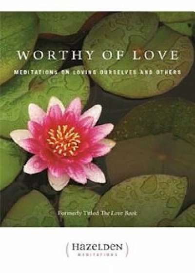 Worthy of Love: Meditations on Loving Ourselves and Others, Paperback/Karen Casey