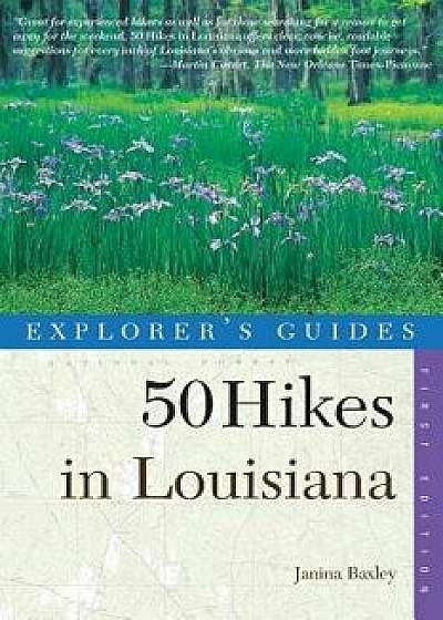 Explorer's Guides: 50 Hikes in Louisiana: Walks, Hikes, and Backpacks in the Bayou State, Paperback/Janina Baxley