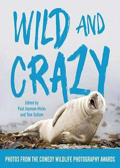 Wild and Crazy: Photos from the Comedy Wildlife Photography Awards, Hardcover/Paul Joynson-Hicks