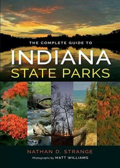 The Complete Guide to Indiana State Parks, Paperback/Nathan Strange