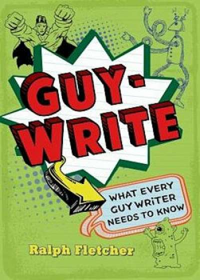 Guy-Write: What Every Guy Writer Needs to Know, Paperback/Ralph Fletcher