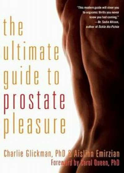 The Ultimate Guide to Prostate Pleasure: Erotic Exploration for Men and Their Partners, Paperback/Charlie Glickman