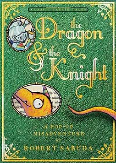 The Dragon & the Knight: A Pop-Up Misadventure, Hardcover/Robert Sabuda